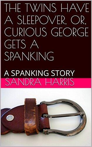THE TWINS HAVE A SLEEPOVER, OR, CURIOUS GEORGE GETS A SPANKING: A SPANKING STORY