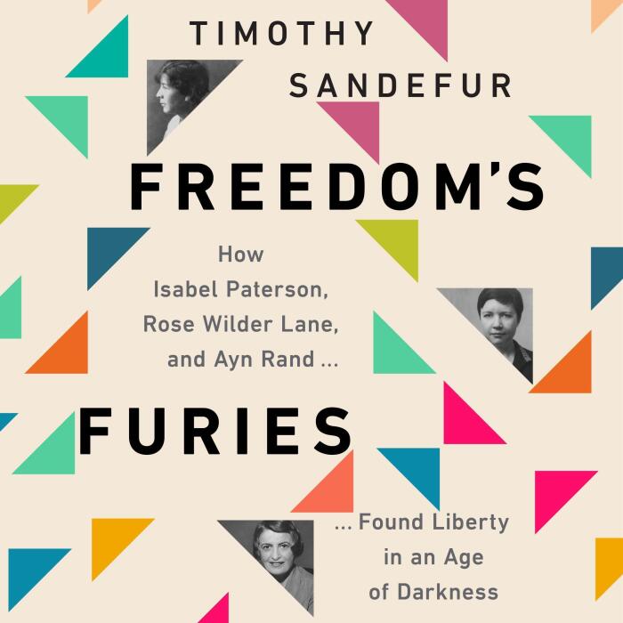 Freedom's Furies: How Isabel Paterson, Rose Wilder Lane, and Ayn Rand Found Liberty in an Age of Darkness