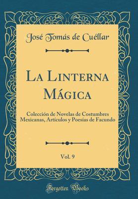 La Linterna Mágica, Vol. 9: Colección de Novelas de Costumbres Mexicanas, Artículos y Poesías de Facundo