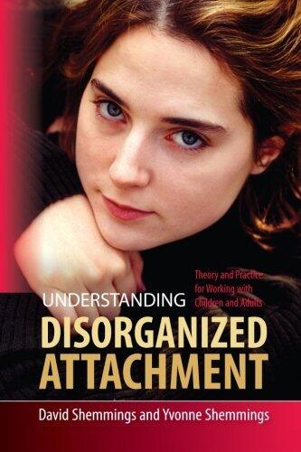 Understanding Disorganized Attachment: Theory and Practice for Working With Children and Adults