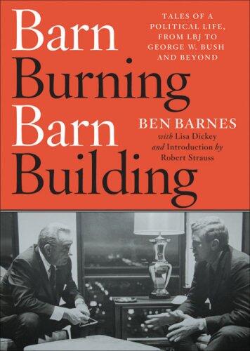 Barn Burning Barn Building (Tales of a Political Life, From LBJ to George W. Bush and Beyond)