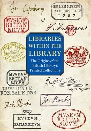 Libraries within the Library: The Origins of the British Library's Printed Collections