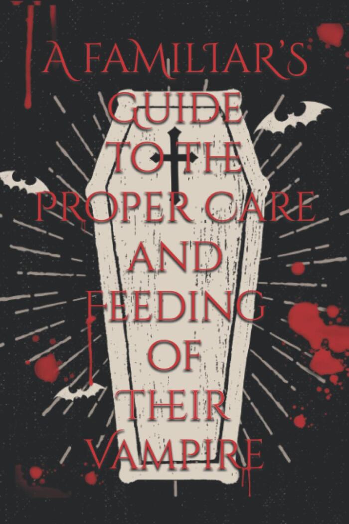 A Familiar's Guide to the Proper Care and Feeding of Their Vampire: A Journal