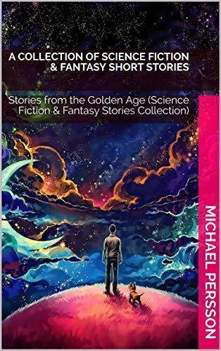 A Collection of Science Fiction & fantasy Short Stories: Stories from the Golden Age