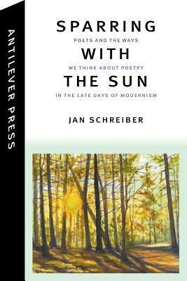 Sparring with the Sun: Poets and the Ways We Think About Poetry in the Late Days of Modernism