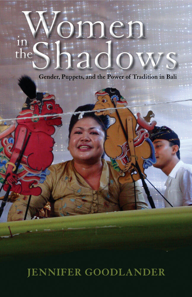 Women in the Shadows: Gender, Puppets, and the Power of Tradition in Bali (Volume 129)