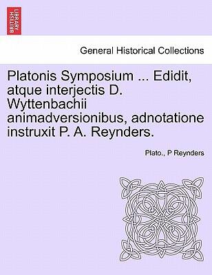 Platonis Symposium: Edidit, Atque Interjectis D. Wyttenbachii Animadversionibus, Adnotatione Instruxit P. A. Reynders