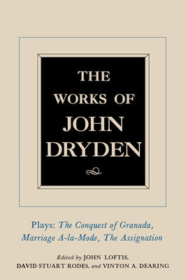 The Works of John Dryden, Volume XI: Plays: The Conquest of Granada, Part I and Part II; Marriage-�-La-Mode and the Assignation: Or, Love in a Nunnery