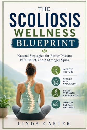 The scoliosis wellness blueprint: Natural strategies for better posture, pain relief, and a stronger spine
