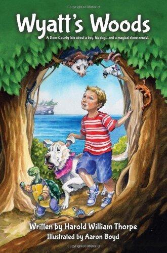 Wyatt's Woods: A Door County Tale About a Boy, His Dog...and a Magical Stone Amulet by Harold William Thorpe