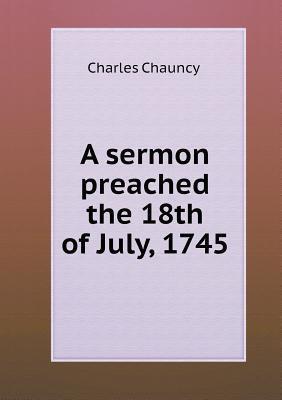 A sermon preached the 18th of July, 1745