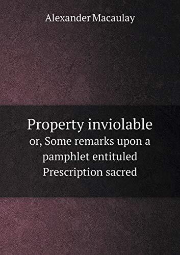 Property inviolable or, Some remarks upon a pamphlet entituled Prescription sacred