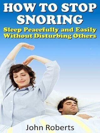 How to Stop Snoring - Sleep Peacefully and Easily Without Disturbing Others