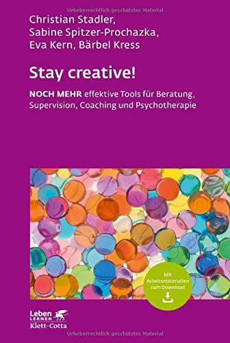Stay creative! (Leben Lernen, Bd. 318): Noch mehr effektive Tools für Beratung, Supervision, Coaching und Psychotherapie