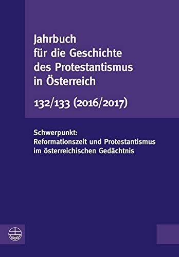 Jahrbuch für die Geschichte des Protestantismus in Österreich 132/133: Schwerpunkt: Reformationszeit und Protestantismus im österreichischen Gedächtnis