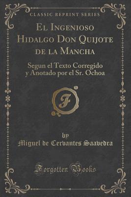 El Ingenioso Hidalgo Don Quijote de la Mancha: Según el Texto Corregido y Anotado por el Sr. Ochoa; Nueva Edición Americana Acompañada de un Ensayo Histórico Sobre la Vida y Escritos de Cervantes