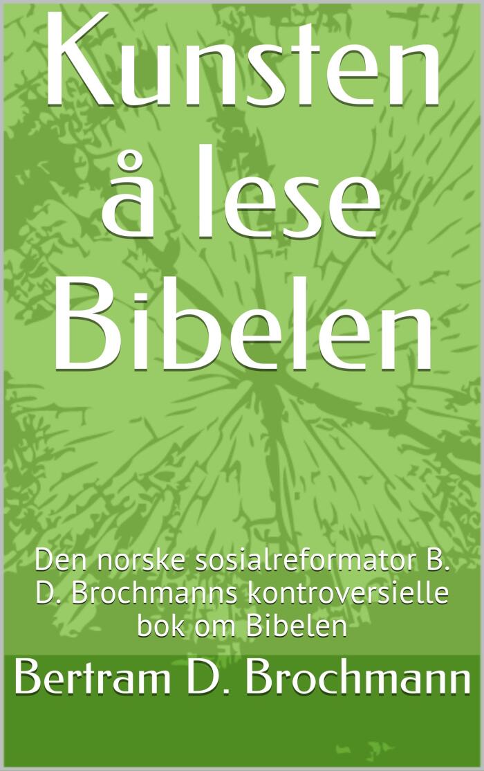 Kunsten å Lese Bibelen: Den Norske Sosialreformator B.D. Brochmanns Kontroversielle Bok om Bibelen