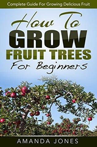How To Grow Fruit Trees For Beginners: A Fantastic Guide For Growing Fruit