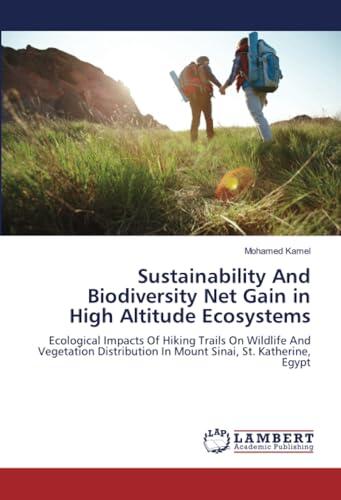 Sustainability And Biodiversity Net Gain in High Altitude Ecosystems: Ecological Impacts Of Hiking Trails On Wildlife And Vegetation Distribution In Mount Sinai, St. Katherine, Egypt