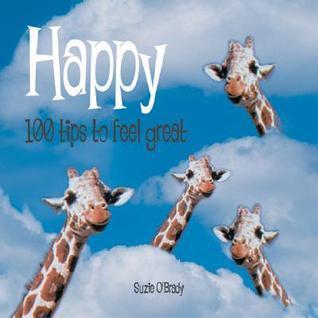 Happy: 100 Tips to Feel Great