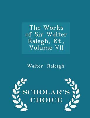 The Works of Sir Walter Ralegh, Kt., Volume VII