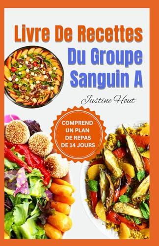 Livre De Recettes Du Groupe Sanguin A: Repas sains pour le cœur, anti-inflammatoires, sans gluten, pour les groupes sanguins A positifs et négatifs PLUS Plan de repas de 14 jours