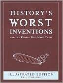 History's Worst Inventions: And the People Who Made Them