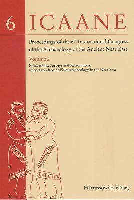 Proceedings of the 6th International Congress of the Archaeology of the Ancient Near East: II: Excavations, Surveys and Restorations: Reports on ... Archaeology in the Near East