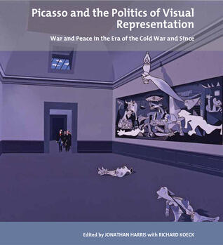Picasso and the Politics of Visual Representation: War and Peace in the Era of the Cold War and Since (Tate Liverpool Critical Forum, 13)