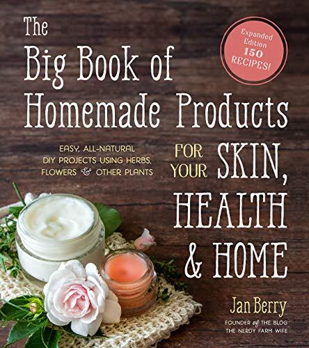 The Big Book of Homemade Products for Your Skin, Health and Home: Easy All-Natural DIY Projects Using Herbs, Flowers and Other Plants