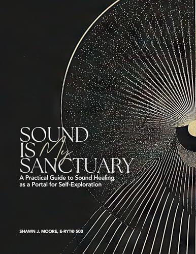 Sound is My Sanctuary: A Practical Guide to Sound Healing as a Portal for Self-Exploration