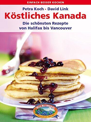Köstliches Kanada. Die schönsten Rezepte von Halifax bis Vancouver (Reisen & Genießen)