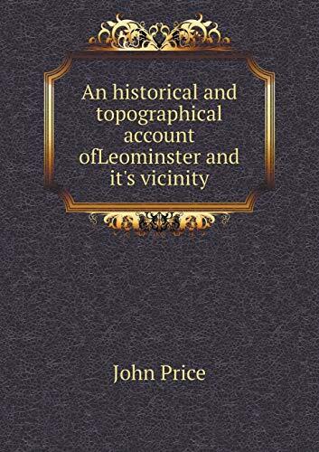 An historical and topographical account ofLeominster and it's vicinity