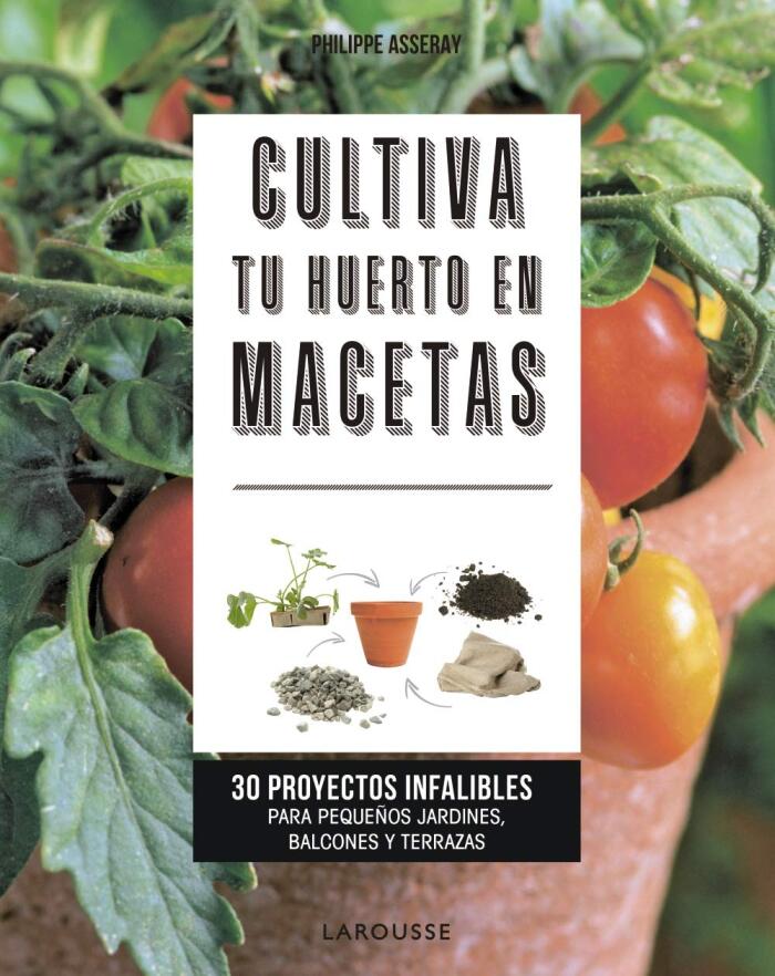 Cultiva tu huerto en macetas: 30 proyectos infalibles para pequeños jardines, balcones y terrazas
