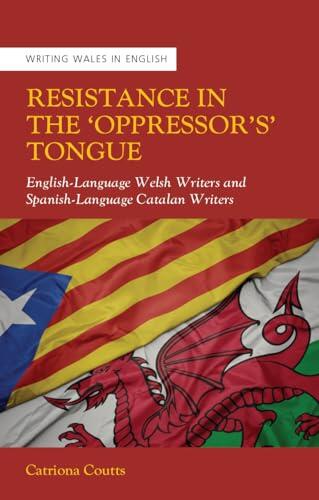 Resistance in the 'Oppressor's Tongue': English-Language Welsh Writers and Spanish-Language Catalan Writers
