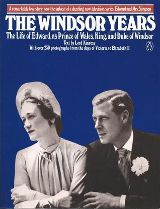 The Windsor Years: The Life of Edward, as Prince of Wales, King, and Duke of Windsor