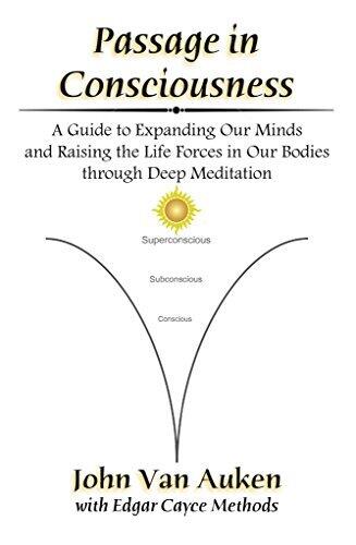 Passage in Consciousness: A Guide for Expanding Our Minds and Raising the Life Forces in Our Bodies through Deep Meditation
