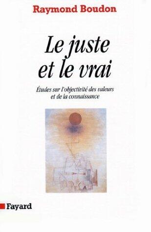 Le Juste et le vrai: Etudes sur l'objectivité des valeurs et de la connaissance