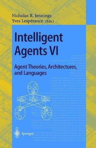 Intelligent Agents: Agent Theories, Architectures, and Languages v. 6: 6th International Workshop, Atal'99 Orlando, Florida, USA, July 15-17, 1999 Proceedings