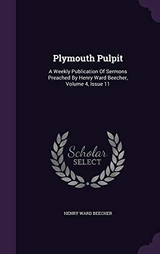 Plymouth Pulpit: A Weekly Publication Of Sermons Preached By Henry Ward Beecher, Volume 4, Issue 11