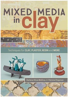 Mixed Media In Clay: Techniques for Paper Clay, Plaster, Resin and More