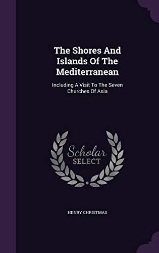 The Shores And Islands Of The Mediterranean: Including A Visit To The Seven Churches Of Asia