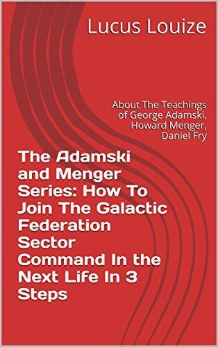 The Adamski and Menger Series: How to Join the Galactic Federation Sector Command in the Next Life in 3 Steps