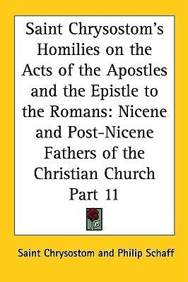 Homilies on the Acts of the Apostles and the Epistle to the Romans: Nicene and Post-Nicene Fathers of the Christian Church Part 11