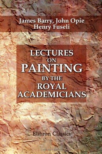 Lectures on Painting, by the Royal Academicians. Barry, Opie, and Fuseli