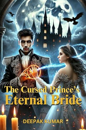 The Cursed Prince's Eternal Bride - A Dark Fantasy Romance: A Forbidden Love. A Deadly Curse. A Fate That Cannot Be Escaped.