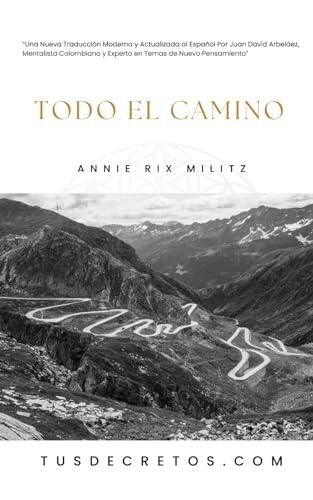 Todo El Camino – Annie Rix Militz: Una Nueva Traducción Moderna y Actualizada al Español Por Juan David Arbeláez, Mentalista Colombiano y Experto en Temas de Nuevo Pensamiento