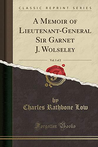 A Memoir of Lieutenant-General Sir Garnet J. Wolseley, Vol. 1 of 2