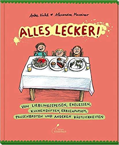 Alles lecker! Von Lieblingsspeisen, Ekelessen, Kuchendüften, Erbsenpupsen, Pausenbroten und anderen Köstlichkeiten
