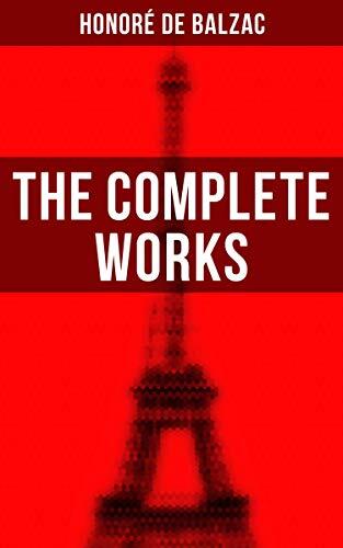 The Complete Works: Enriched edition. The Complete Human Comedy Including Father Goriot, Cousin Bette, Colonel ChabertLost Illusions, Catherine de' Medici, Eugénie Grandet